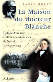 Cover of: La maison du docteur Blanche: histoire d'un asile et de ses pensionnaires, de Nerval à Maupassant
