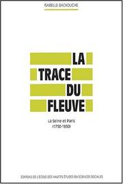 Cover of: La trace du fleuve: la Seine et Paris, 1750-1850