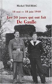Cover of: 18 mai-18 juin 1940: les 30 jours qui ont fait De Gaulle : le récit de son fils, l'amiral Philippe de Gaulle, et des témoins de l'époque