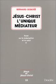 Cover of: Jésus-Christ l'unique médiateur: essai sur la rédemption et le salut