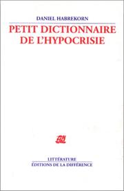 Cover of: Petit dictionnaire de l'hypocrisie: termes lénifiants, édulcorants et euphémismes, contemporains ou futurs