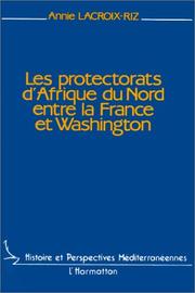 Cover of: Les protectorats d'Afrique du Nord, entre la France et Washington: du débarquement à l'indépendance, Maroc et Tunisie 1942-1956