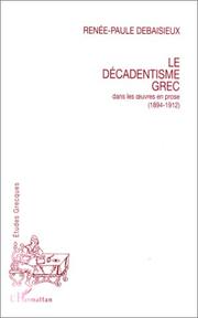 Cover of: Le décadentisme grec dans les œuvres en prose (1894-1912) by Renée-Paule Debaisieux