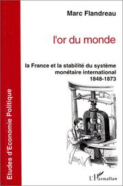 Cover of: L' or du monde: la France et la stabilité du système monétaire international, 1848-1873