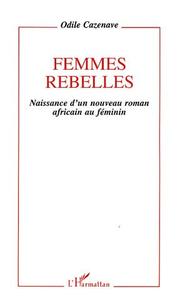 Cover of: Femmes rebelles: naissance d'un nouveau roman africain au féminin