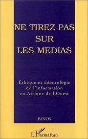 Cover of: Ne tirez pas sur les médias: éthique et déontologie de l'information en Afrique de l'Ouest : quelques communications d'un séminaire régional organisé à Accra du 26 au 29 février 1996