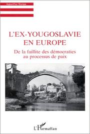 Cover of: L' ex-Yougoslavie en Europe: de la faillite des démocraties au processus de paix : sous la responsabilité du comité d'organisation du Colloque "L'Ex-Yougoslavie en Europe", Paris 15-17 décembre 1995