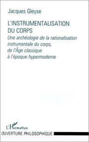 Cover of: L' instrumentalisation du corps: une archéologie de la rationalisation instrumentale du corps, de l'âge classique à l'époque hypermoderne