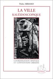 Cover of: La ville kaléidoscopique: coordination spatiale et convention urbaine : une perspective hétérodoxe pour l'économie urbaine