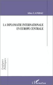 Cover of: La diplomatie internationale en Europe centrale by Alice Landau