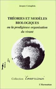Cover of: Théories et modèles biologiques ou la prodigieuse organisation du vivant
