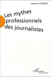 Cover of: Les mythes professionnels des journalistes: l'état des lieux en France