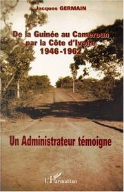 Cover of: De la Guinée au Cameroun par la Côte d'Ivoire: 1946-1962 : un administrateur témoigne