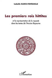 Cover of: Les premiers rois hittites et la représentations de la royauté dans les textes de l'ancien royaume