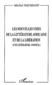 Cover of: Les nouvelles voies de la littérature et de la libération africaines by Michel Naumann