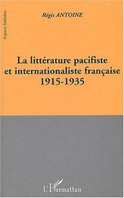 Cover of: La littérature pacifiste et internationaliste française, 1915-1935 by Régis Antoine