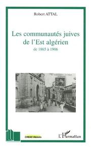 Cover of: Les communautés juives de l'est algérien de 1865 à 1906: à travers les correspondances du consistoire israélite de Constantine