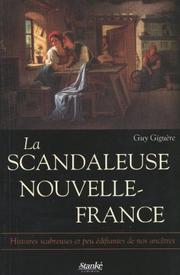 Cover of: La scandaleuse Nouvelle-France: histoires scabreuses et peu édifiantes de nos ancêtres