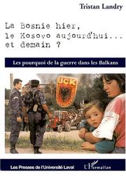 Cover of: La Bosnie hier, le Kosovo aujourd'hui-- et demain?: Les pourquoi de la guerre dans les Balkans