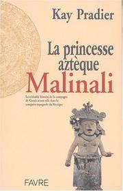 Cover of: La Princesse aztèque Malinali : La véritable histoire de la compagne aztèque de Cortès, qui joua un rôle crucial au cours de la conquête espagnole du Mexique