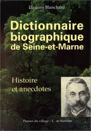 Cover of: Dictionnaire biographique de Seine-et-Marne: histoire et anecdotes : de Pierre Abélard à l'académicien Claude Henri Fusée de Voisenon