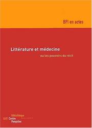 Cover of: Littérature et médecine, ou, Les pouvoirs du récit: actes du colloque organisé par la BPI, les 24 et 25 mars 2000, dans la Grande Salle du Centre Pompidou à Paris