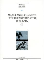 Cover of: Ma Solange, comment t'écrire mon désastre. Alex Roux, volume 3 by Noëlle Renaude