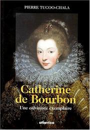 Cover of: Catherine de Bourbon: une calviniste exemplaire