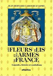 Cover of: Des fleurs de lis et des armes de France by Jean-Bernard Cahours d'Aspry