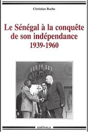 Cover of: Le Sénégal à la conquête de son indépendance: 1939-1960 : chronique de la vie politique et syndicale, de l'Empire français à l'indépendance