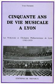 Cover of: Cinquante ans de vie musicale à Lyon: les Witkowski et l'Orchestre philharmonique de Lyon, 1903-1953