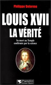 Cover of: Louis XVII, la vérité: sa mort au Temple confirmée par la science