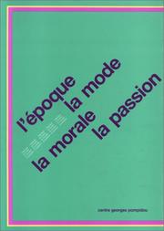 Cover of: L' Epoque, la mode, la morale, la passion: aspects de l'art d'aujourd'hui, 1977-1987 : Centre Georges Pompidou, Musée national d'art moderne, 21 mai-17 août 1987