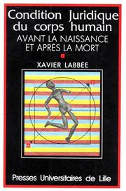 Cover of: La condition juridique du corps humain avant la naissance et après la mort by Xavier Labbée