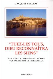 Cover of: Tuez-les tous, Dieu reconnaîtra les siens: le massacre de Béziers (22 juillet 1209) et la croisade contre les Albigeois vus par Césaire de Heisterbach
