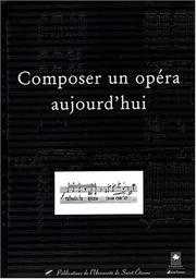 Cover of: Composer un opéra aujourd'hui: actes de la journée d'étude du 13 mai 2003