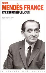 Cover of: Pierre Mendès France et l'esprit républicain ; suivi de, Pierre Mendès-France, un destin politique by avant-propos de Marie-Claire Mendès France ; préface de Jean-Denis Bredin.