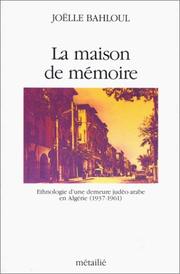 Cover of: La maison de mémoire: ethnologie d'une demeure judéo-arabe en Algérie, 1937-1961