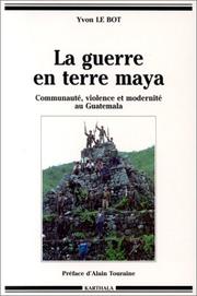 Cover of: La guerre en terre maya: communauté, violence et modernité au Guatemala, 1970-1992