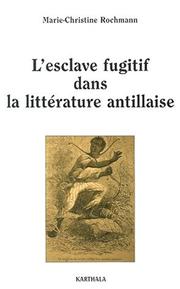 Cover of: L' esclave fugitif dans la littérature antillaise: sur la déclive du morne