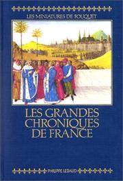 Cover of: Les Grandes chroniques de France: reproduction intégrale en fac-similé des miniatures de Fouquet : manuscrit français 6465 de la Bibliothèque nationale de Paris
