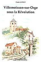 Villemoisson-sur-Orge sous la Révolution by Claude Audigié