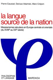 Cover of: La Langue source de la nation: messianismes séculiers en Europe centrale et orientale (du XVIIIe au XXe siècle)