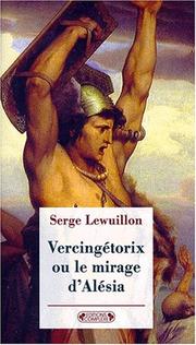 Vercingétorix, ou, Le mirage d'Alésia by Serge Lewuillon