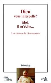 Cover of: Dieu vous interpelle ? Moi, il m'évite... Les Raisons de l'incroyance by Robert Joly