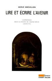 Cover of: Lire et écrire l'avenir: l'astrologie dans la France du Grand Siècle, 1610-1715