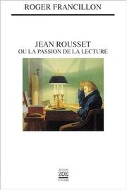 Jean Rousset, ou, La passion de la lecture by Roger Francillon