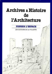 Cover of: Archives et histoire de l'architecture: actes du colloque des 5, 6 et 7 mai 1988, à Paris