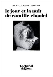 Cover of: Le Jour et la Nuit de Camille Claudel by Brigitte Fabre-Pellerin, Camille Claudel