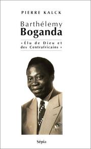 Barthélemy Boganda, 1910-1959 by Pierre Kalck
